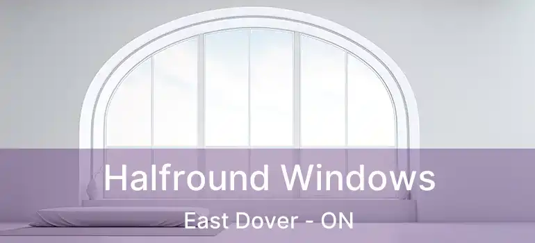  Halfround Windows East Dover - ON