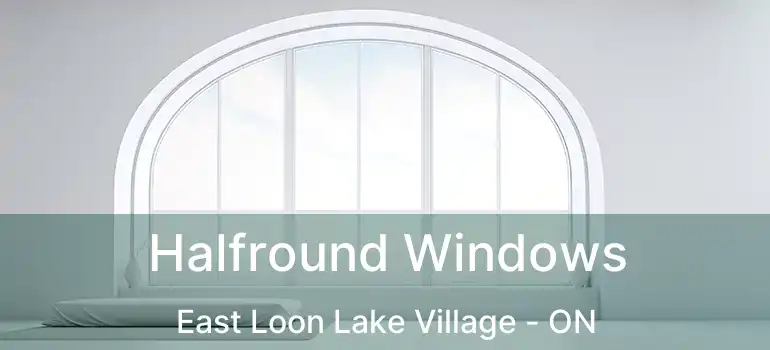  Halfround Windows East Loon Lake Village - ON