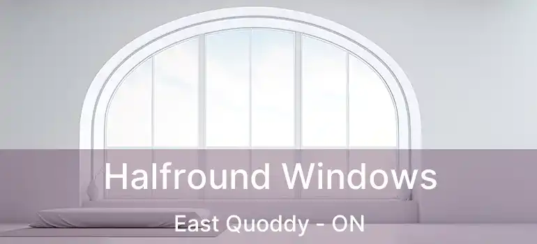  Halfround Windows East Quoddy - ON