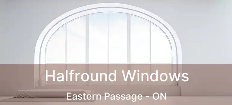  Halfround Windows Eastern Passage - ON