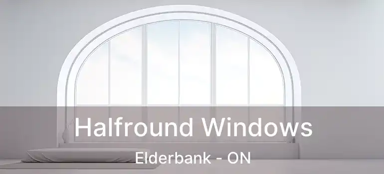  Halfround Windows Elderbank - ON