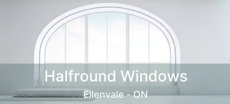  Halfround Windows Ellenvale - ON