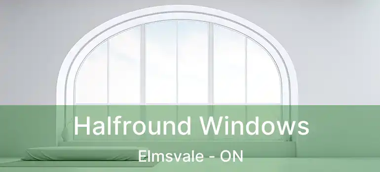  Halfround Windows Elmsvale - ON