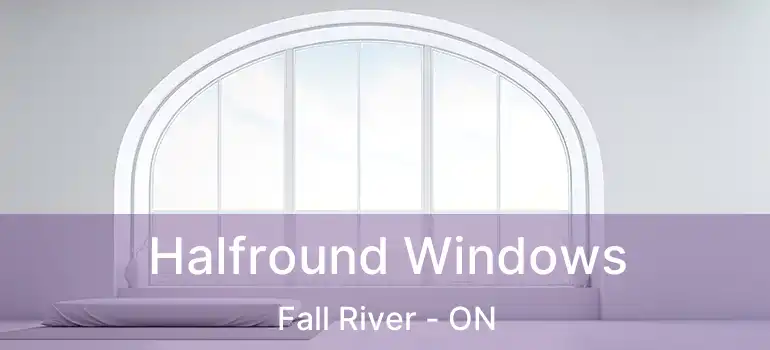  Halfround Windows Fall River - ON