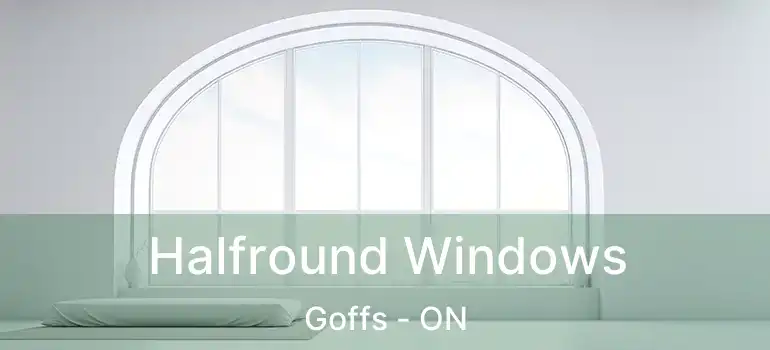  Halfround Windows Goffs - ON