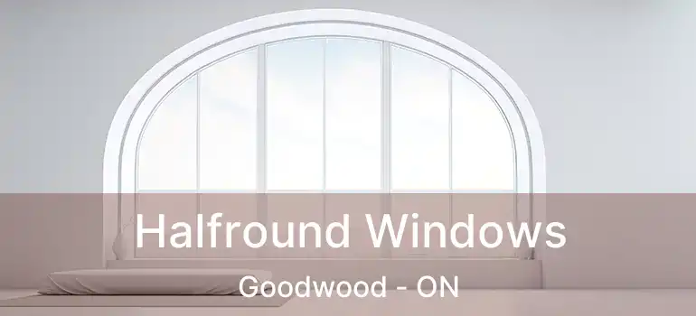  Halfround Windows Goodwood - ON