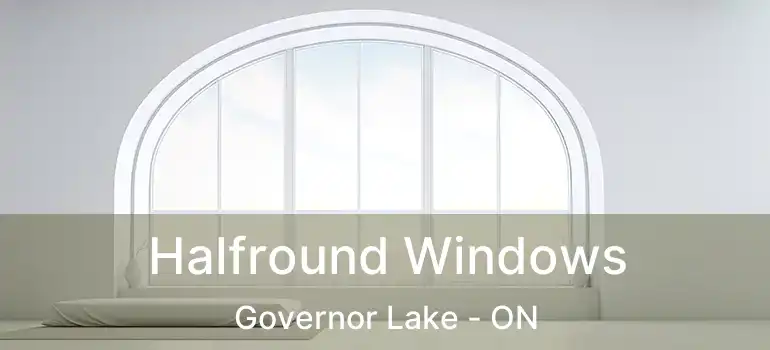  Halfround Windows Governor Lake - ON