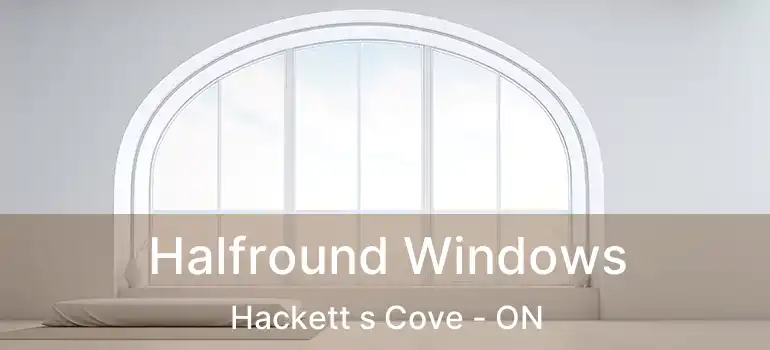  Halfround Windows Hackett s Cove - ON