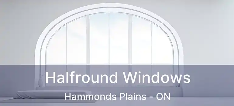  Halfround Windows Hammonds Plains - ON