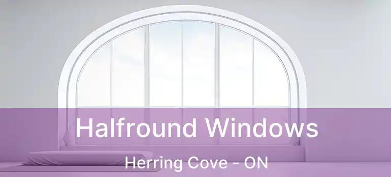  Halfround Windows Herring Cove - ON