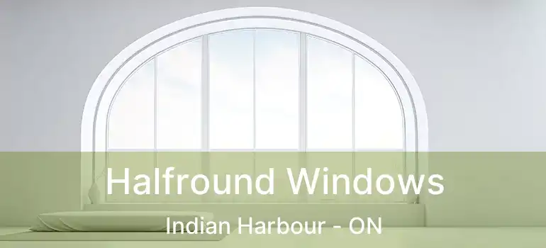  Halfround Windows Indian Harbour - ON