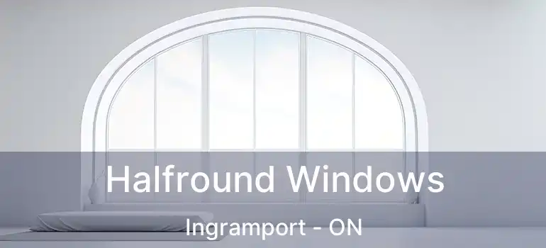  Halfround Windows Ingramport - ON