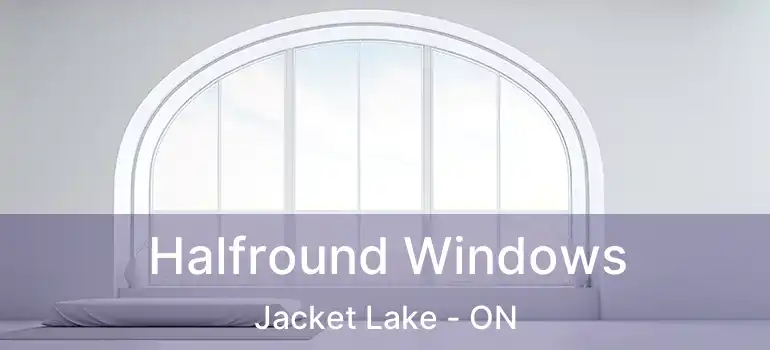  Halfround Windows Jacket Lake - ON