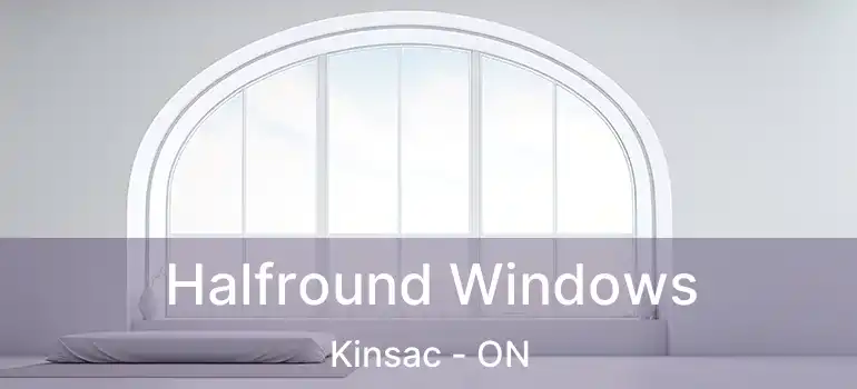  Halfround Windows Kinsac - ON
