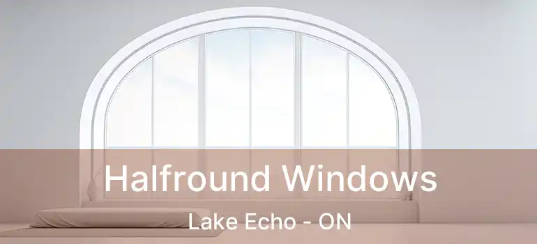  Halfround Windows Lake Echo - ON