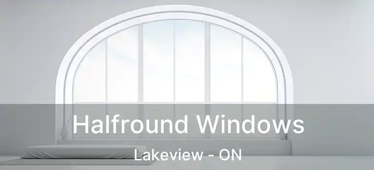  Halfround Windows Lakeview - ON