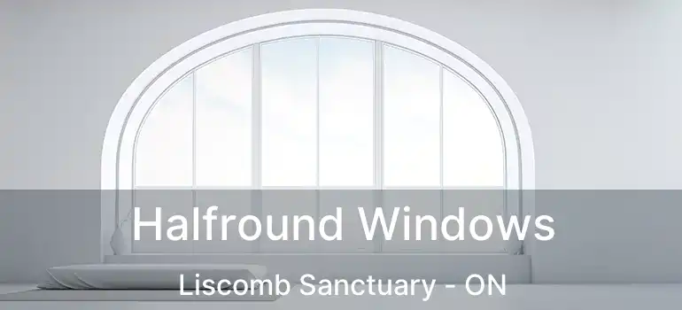  Halfround Windows Liscomb Sanctuary - ON