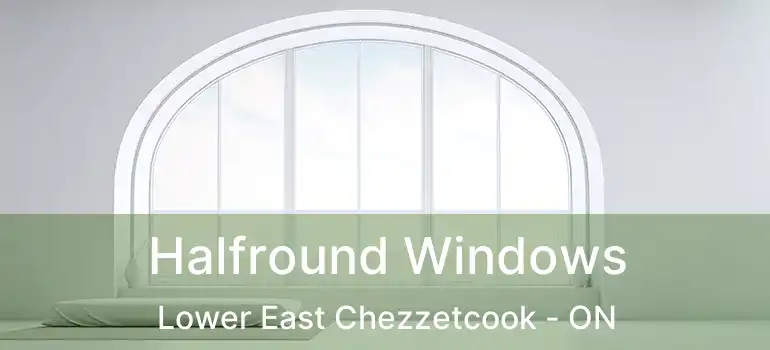  Halfround Windows Lower East Chezzetcook - ON