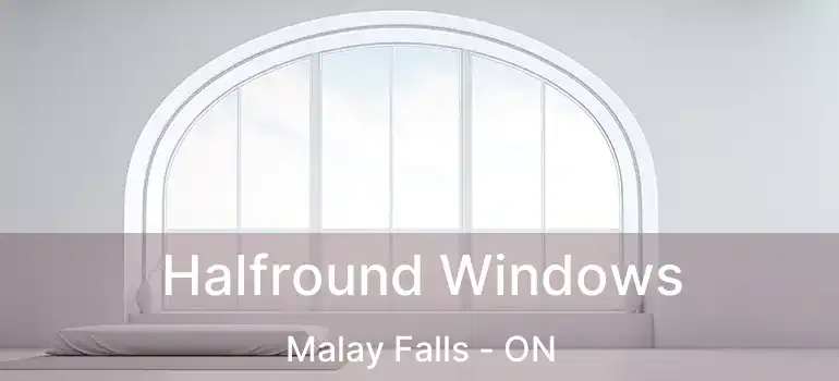 Halfround Windows Malay Falls - ON