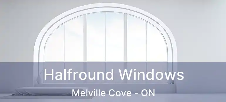  Halfround Windows Melville Cove - ON