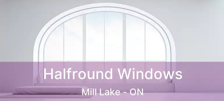  Halfround Windows Mill Lake - ON