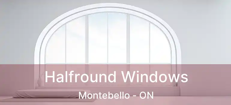  Halfround Windows Montebello - ON