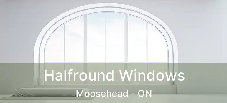  Halfround Windows Moosehead - ON