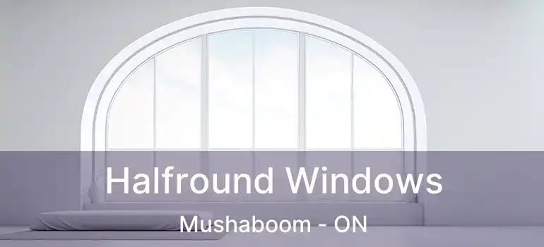  Halfround Windows Mushaboom - ON