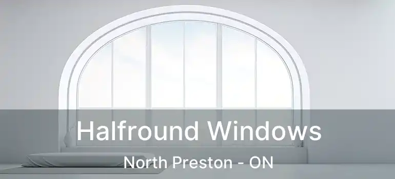  Halfround Windows North Preston - ON