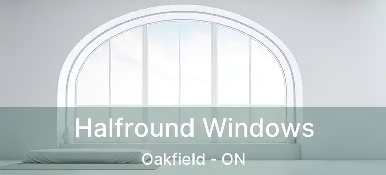  Halfround Windows Oakfield - ON