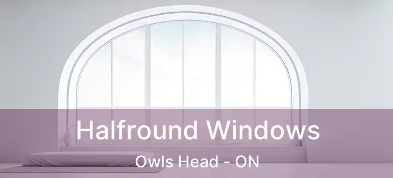  Halfround Windows Owls Head - ON