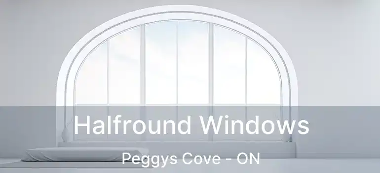  Halfround Windows Peggys Cove - ON
