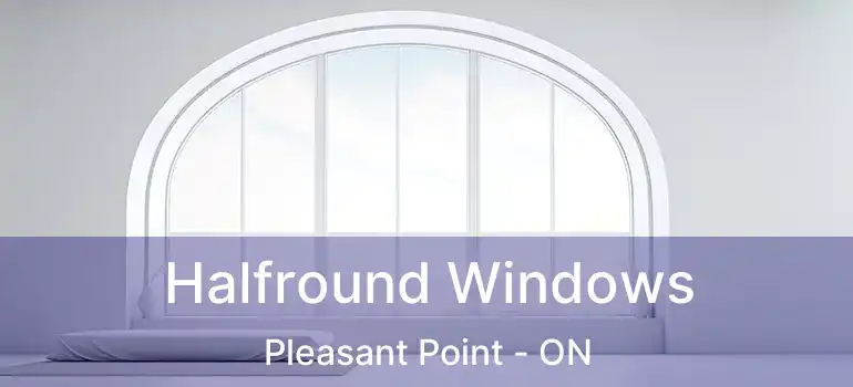  Halfround Windows Pleasant Point - ON