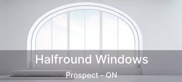  Halfround Windows Prospect - ON