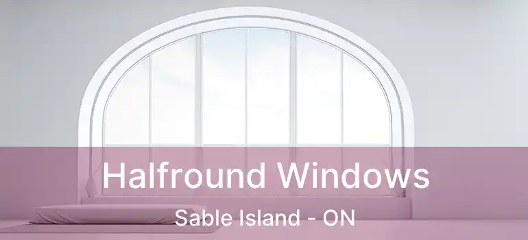  Halfround Windows Sable Island - ON