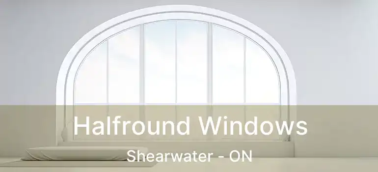  Halfround Windows Shearwater - ON