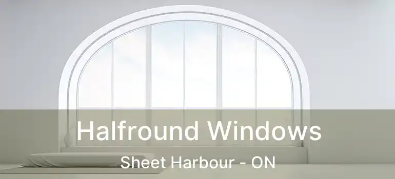  Halfround Windows Sheet Harbour - ON
