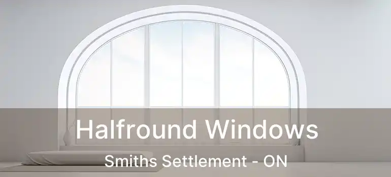  Halfround Windows Smiths Settlement - ON