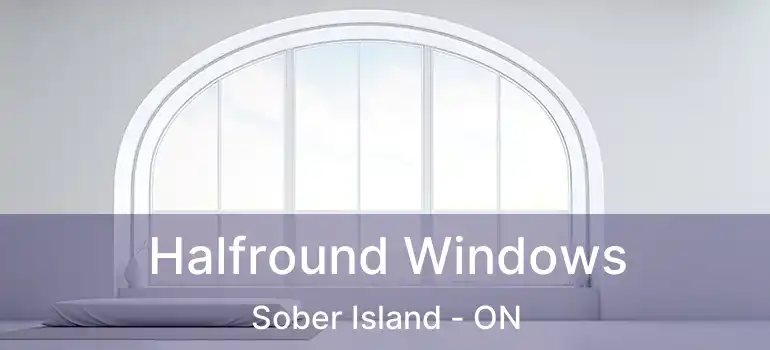  Halfround Windows Sober Island - ON