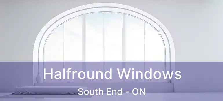  Halfround Windows South End - ON
