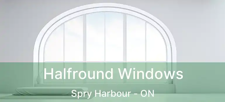  Halfround Windows Spry Harbour - ON