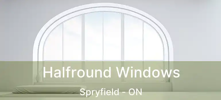  Halfround Windows Spryfield - ON