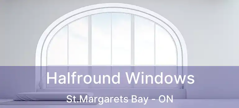  Halfround Windows St.Margarets Bay - ON