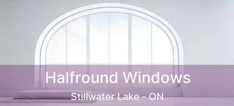  Halfround Windows Stillwater Lake - ON