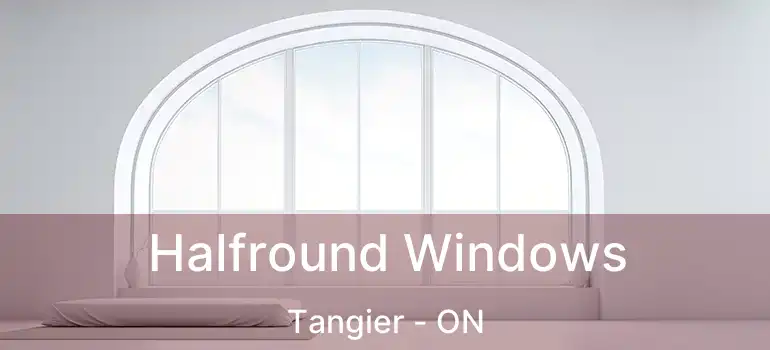  Halfround Windows Tangier - ON