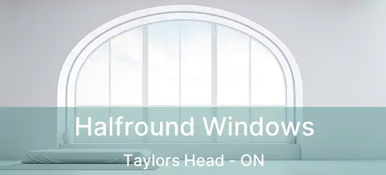  Halfround Windows Taylors Head - ON