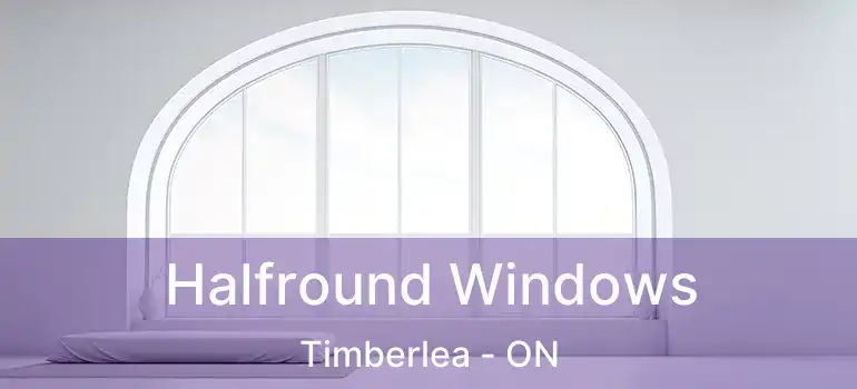  Halfround Windows Timberlea - ON
