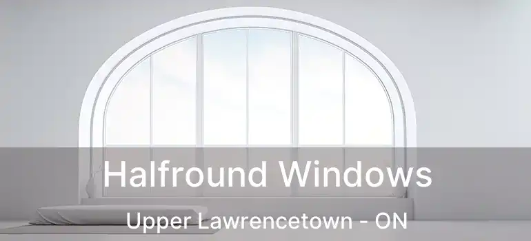 Halfround Windows Upper Lawrencetown - ON