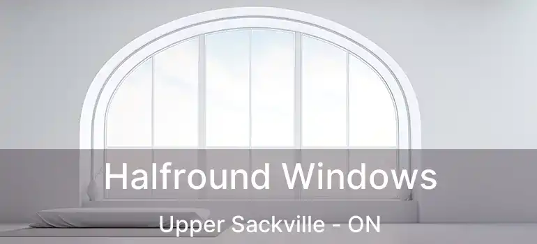  Halfround Windows Upper Sackville - ON