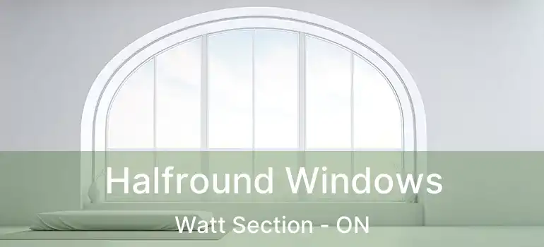  Halfround Windows Watt Section - ON